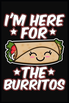 Paperback I'm Here for the Burritos: Cute Lined Journal, Awesome Burrito Funny Design Cute Kawaii Food / Journal Gift (6 x 9 - 120 blank pages) Book