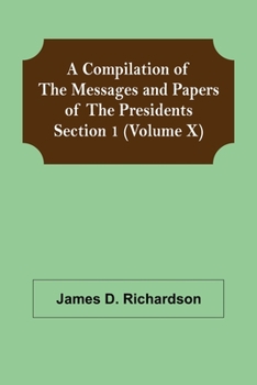 Paperback A Compilation of the Messages and Papers of the Presidents Section 1 (Volume X) Book