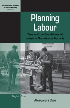 Hardcover Planning Labour: Time and the Foundations of Industrial Socialism in Romania Book