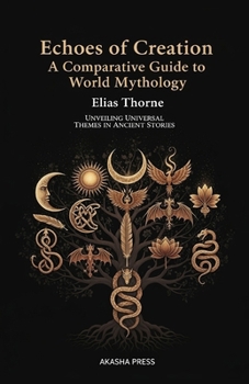 Paperback Echoes of Creation: A Comparative Guide to World Mythology: Unveiling Universal Themes in Ancient Stories Book