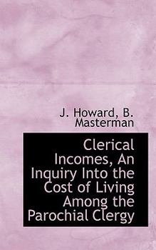Clerical Incomes, an Inquiry into the Cost of Living among the Parochial Clergy