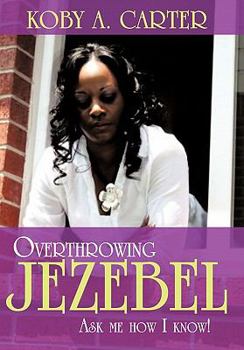 Hardcover Overthrowing Jezebel: Ask Me How I Know! Book