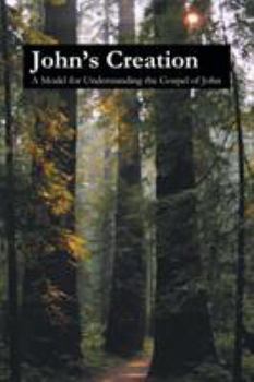Paperback John's Creation: A Model for Understanding the Gospel of John Book