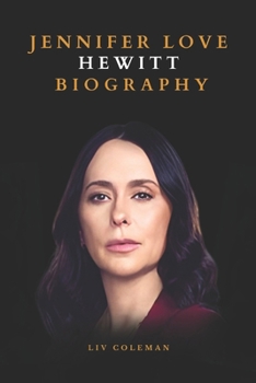 Jennifer Love Hewitt Biography: Heart, Fame, and Reinvention (More than a Star)