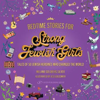 Bedtime Stories for Strong Jewish Girls. Tales of 50 Jewish Heroines Who Changed the World
