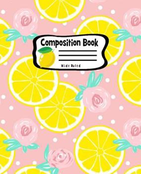 Composition Book: Lemon Rose Wide Ruled Line Paper Legal Ruled Paper Notebook Writing Book For Elementary Grammar Home School Kids