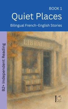 Quiet Places: Bilingual French-English Stories (The 52 Story Method - Independent Reading (B2+))