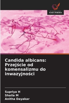 Candida albicans: Przejscie od komensalizmu do inwazyjnosci (Polish Edition)