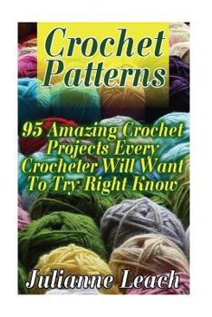 Paperback Crochet Patterns: 95 Amazing Crochet Projects Every Crocheter Will Want to Try Right Know: (Crochet Hook A, Crochet Accessories, Crochet Book