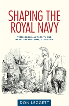 Hardcover Shaping the Royal Navy: Technology, Authority and Naval Architecture, C.1830-1906 Book