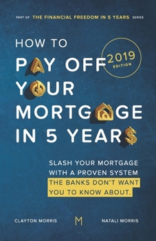 Paperback How To Pay Off Your Mortgage In Five Years: Slash your mortgage with a proven system the banks don't want you to know about (2018 Edition) Book