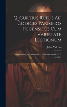 Hardcover Q. Curtius Rufus Ad Codices Parisinos Recensitus Cum Varietate Lectionum; Supplementis Jo. Freinshemii ... Et Indices Addidit N. E. Lemaire Book