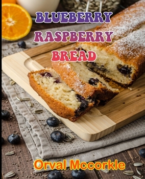Paperback Blueberry Raspberry Bread: 150 recipe Delicious and Easy The Ultimate Practical Guide Easy bakes Recipes From Around The World blueberry raspberr Book