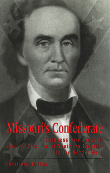Missouri's Confederate: Claiborne Fox Jackson and the Creation of Southern Identity in the Border West (Missouri Biography Series) - Book  of the Missouri Biography