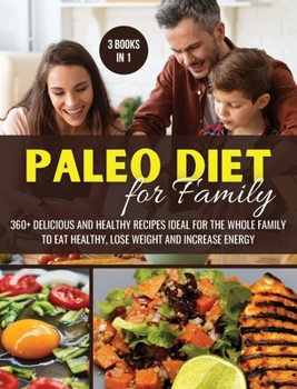 Paleo Diet for Family: 360+ Delicious and Healthy Recipes Ideal for the Whole Family to Eat Healthy, Lose Weight and Increase Energy