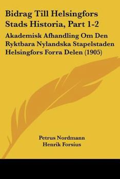 Paperback Bidrag Till Helsingfors Stads Historia, Part 1-2: Akademisk Afhandling Om Den Ryktbara Nylandska Stapelstaden Helsingfors Forra Delen (1905) [Spanish] Book