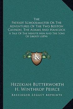 Paperback The Patriot Schoolmaster Or The Adventures Of The Two Boston Cannon, The Adams And Hancock: A Tale Of The Minute Men And The Sons Of Liberty (1894) Book