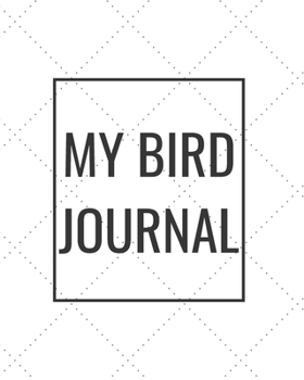 My Bird Journal: Blank Journal Notebook for Pet Lovers to Keep Track of Their Pet’s Activities, Indoors and Outdoors