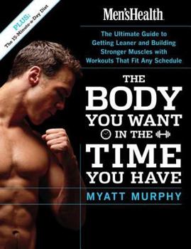 Paperback Men's Health the Body You Want in the Time You Have: The Ultimate Guide to Getting Leaner and Building Muscle with Workouts That Fit Any Schedule Book