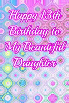 Paperback Happy 13th Birthday to My Beautiful Daughter: Blank Lined Journal Book