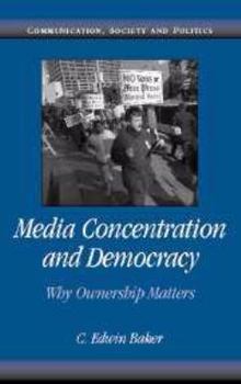 Electronics Media Concentration and Democracy: Why Ownership Matters Book