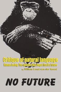 Critique of Natural Language - Human Being the Species That Begat Itself a Future