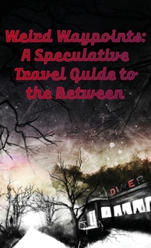 Paperback Weird Waypoints: A Speculative Travel Guide to the Between Book