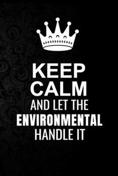 Paperback Keep Calm and Let the Environmental Handle It: 6*9 Inch 100 Pages Environmental Blanked Lined Journal / Notebooks as Gift for Your friend, coworker, S Book