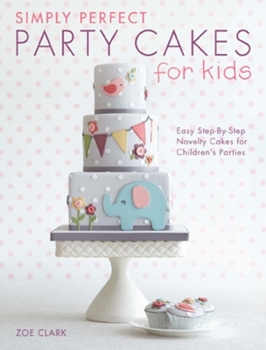 Paperback Simply Perfect Party Cakes for Kids: Easy Step-By-Step Novelty Cakes for Children's Parties Book