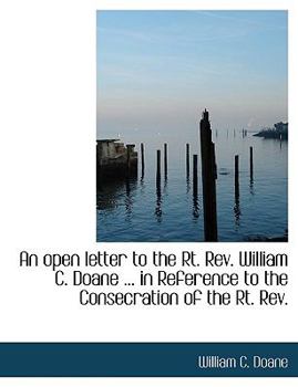 Paperback An Open Letter to the Rt. REV. William C. Doane ... in Reference to the Consecration of the Rt. REV. Book