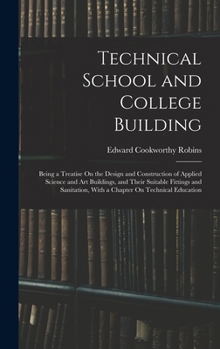 Hardcover Technical School and College Building: Being a Treatise On the Design and Construction of Applied Science and Art Buildings, and Their Suitable Fittin Book