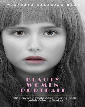 Beauty Women Portraits: 30 Grayscale Photo Coloring Book for Adults (Adult Coloring Books)