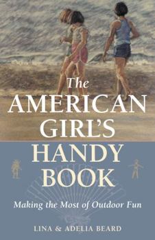 The American Girls Handy Book: How to Amuse Yourself and Others