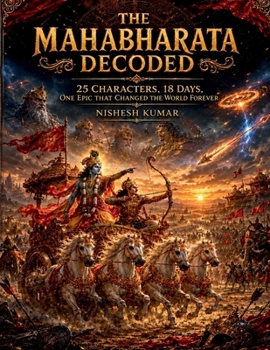 Paperback The Mahabharata Decoded: 25 Characters, 18 Days, One Epic That Changed the World Forever Book