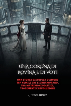 Una corona di rovina e di voti: Una storia distopica d'amore tra nemici che si innamorano, tra matrimoni politici, tradimenti e rivoluzione (Italian Edition)