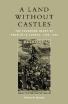 Paperback Land without Castles: The Changing Image of America in Europe, 1780-1830 Book