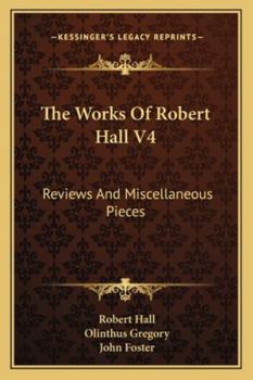 Paperback The Works Of Robert Hall V4: Reviews And Miscellaneous Pieces Book