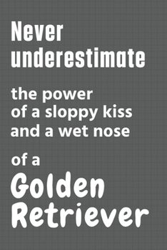 Never underestimate the power of a sloppy kiss and a wet nose of a Golden Retriever: For Golden Retriever Dog Fans