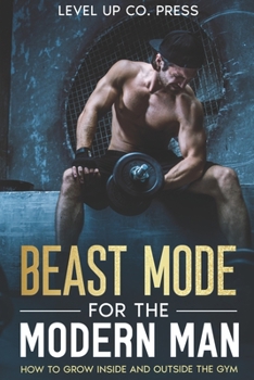 Paperback Beast Mode for the Modern Man: How to Grow Inside and Outside the Gym Book