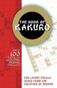 Paperback The Book of Kakuro: Over 100 Totally Addictive Number Puzzles Book