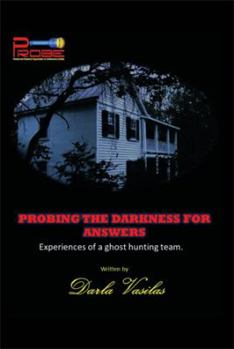Paperback Probing the Darkness for Answers: Experiences of a Ghost Hunting Team. Book