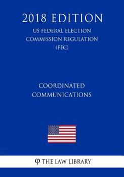 Paperback Coordinated Communications (US Federal Election Commission Regulation) (FEC) (2018 Edition) Book