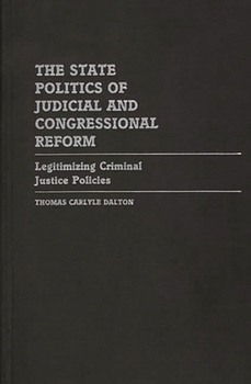 The State Politics of Judicial and Congressional Reform: Legitimizing Criminal Justice Policies - Book #135 of the Contributions in Political Science