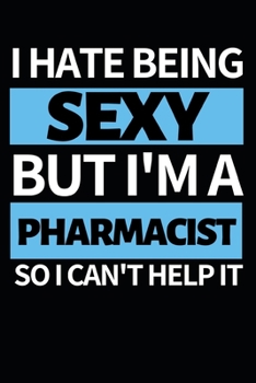 Paperback I Hate Being Sexy But I'm Pharmacist: Funny Pharmacist Notebook/Journal (6" X 9") Great Appreciation Gift Idea For Birthday Or Christmas Book