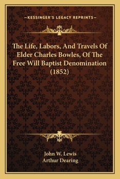 The Life, Labors, And Travels Of Elder Charles Bowles, Of The Free Will Baptist Denomination
