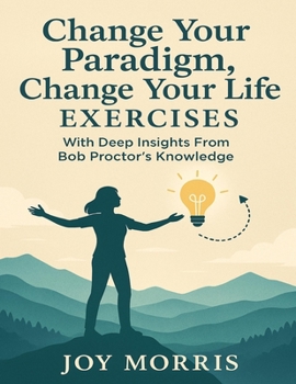Paperback Change Your Paradigm, Change Your Life Exercises: With Deep Insights from Bob Proctor's Knowledge Book