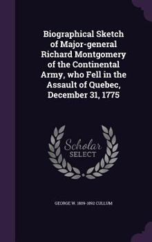 Hardcover Biographical Sketch of Major-general Richard Montgomery of the Continental Army, who Fell in the Assault of Quebec, December 31, 1775 Book