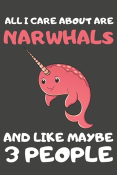 Paperback All I Care About Are Narwhals And Like Maybe 3 People: Narwhal Gifts Lined Notebooks, Journals, Planners and Diaries to Write In - For Narwhal Lovers Book