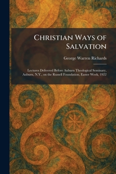 Christian Ways of Salvation: Lectures Delivered Before Auburn Theological Seminary, Auburn, N.Y., on the Russell Foundation, Easter Week, 1922