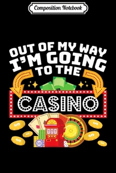 Paperback Composition Notebook: Out Of My Way I'm Going To The Casino - Casino Journal/Notebook Blank Lined Ruled 6x9 100 Pages Book